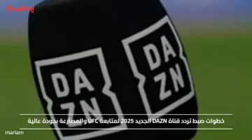 خطوات صبط تردد قناة DAZN الجديد 2025 لمتابعة UFC والمصارعة بجودة عالية